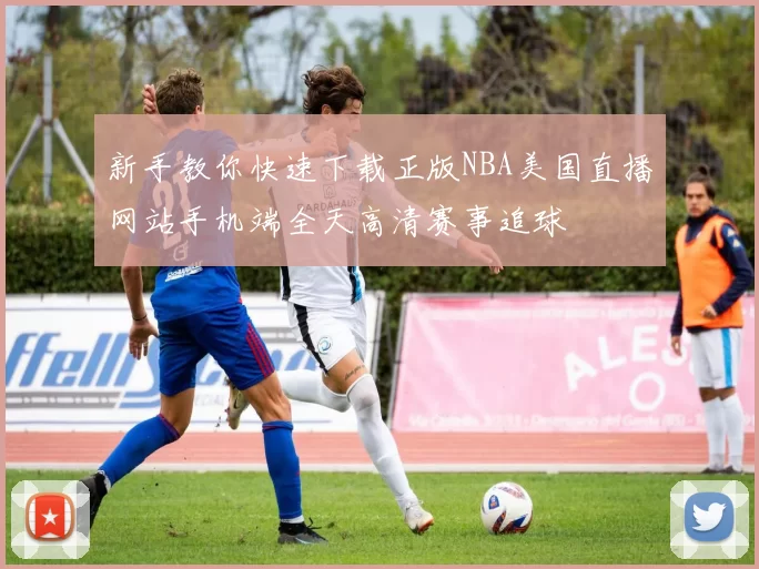 新手教你快速下载正版NBA美国直播网站手机端全天高清赛事追球