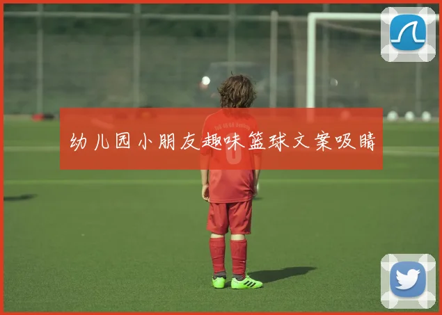 幼儿园小朋友趣味篮球文案吸睛