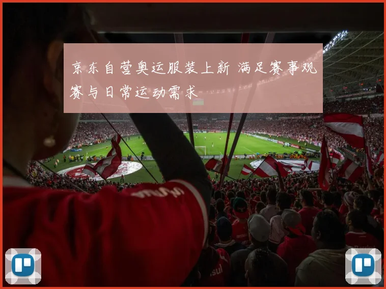 京东自营奥运服装上新 满足赛事观赛与日常运动需求
