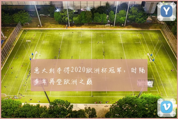 意大利夺得2020欧洲杯冠军,时隔多年再登欧洲之巅